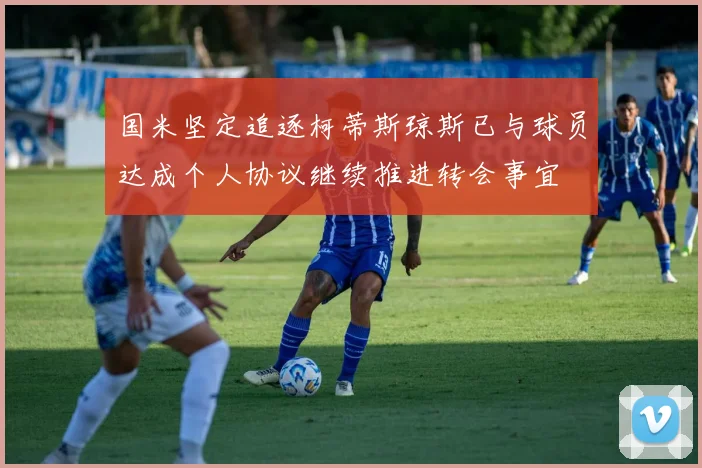 国米坚定追逐柯蒂斯琼斯已与球员达成个人协议继续推进转会事宜