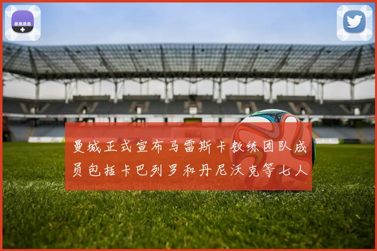 曼城正式宣布马雷斯卡教练团队成员包括卡巴列罗和丹尼沃克等七人加入
