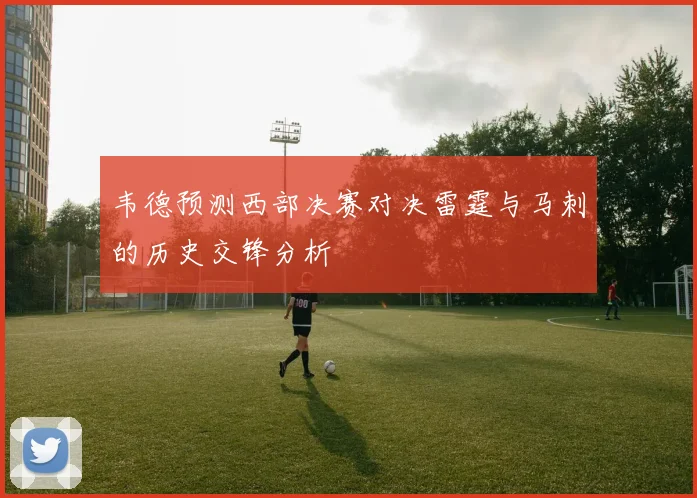 韦德预测西部决赛对决雷霆与马刺的历史交锋分析